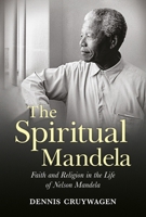 The Spiritual Mandela: Faith and religion in the life of South Africa's great statesman 1623545307 Book Cover