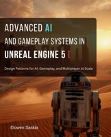 Advanced AI and Gameplay Systems in Unreal Engine 5: Design Patterns for AI, Gameplay, and Multiplayer at Scale B0GVNG6MVR Book Cover
