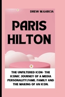 PARIS HILTON: The unfiltered Icon- the Iconic Journey of a Media Personality,Fame, Family and the making of an Icon. B0CPB6JDH7 Book Cover