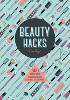 Beauty Hacks: 500 Simple Ways to Gorgeous Skin, Hair, Make-up and Nails 1780977050 Book Cover