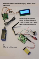 Remote Sensor Monitoring by Radio with Arduino: Detecting Intruders, Fires, Flammable and Toxic Gases, and Other Hazards at a Distance 153464055X Book Cover