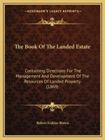 The Book of the Landed Estate: Containing Directions for the Management and Development of the Resources of Landed Property 1240142579 Book Cover