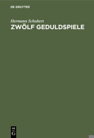 Zwölf Geduldspiele: Zauberquadrate, Rösselsprung-Bildungen, Boss-Puzzle, Nonnenspiel, Spaziergänge Der Pensionatsdamen, Umfüllungs-Aufgabe 3112354494 Book Cover