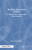 We Have Never Been Human: Or Why We Have Always Been Something Else 1041036736 Book Cover