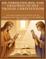De vergeten rol van vrouwen in het vroege christendom: Een reis door de levens van de onbezongen heldinnen van de kerk en hun impact B0G4CHWBSP Book Cover