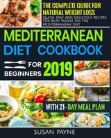Mediterranean Diet Cookbook for Beginners 2019: The Complete Guide for Natural Weight Loss-Quick, Easy and Delicious Recipes for Busy People On The Mediterranean Diet with 21-Day Meal Plan 1070583812 Book Cover