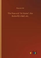 The peacock "At home". By a lady [i.e. Catherine A. Dorset]. And Butterfly's ball; an original poem. By Mr. Roscoe. 124751997X Book Cover