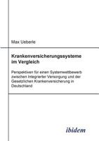 Krankenversicherungssysteme im Vergleich: Perspektiven für einen Systemwettbewerb zwischen Integrierter Versorgung und der Gesetzlichen Krankenversicherung in Deutschland 3898211754 Book Cover