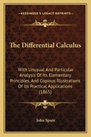 The Differential Calculus: With Unusual and Particular Analysis of Its Elementary Principles, and Copious Illustrations of Its Practical Applications 0548843678 Book Cover