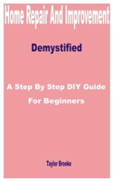Home Repair and Improvement Demystified: A Step by Step DIY Guide for Beginners B0CRRPMY69 Book Cover