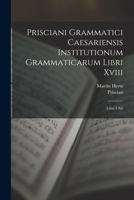 Prisciani Grammatici Caesariensis Institutionum Grammaticarum Libri Xviii: Libri I-Xii 1016584822 Book Cover