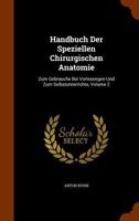 Handbuch Der Speziellen Chirurgischen Anatomie: Zum Gebrauche Bei Vorlesungen Und Zum Selbstunterrichte, Volume 2 1273580974 Book Cover