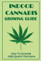 Indoor Cannabis Growing Guide: How To Growing High-Quality Marijuana: Grow Weed Easy B09FCFWMY1 Book Cover