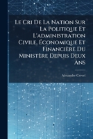 Le Cri de La Nation Sur La Politique Et L'Administration Civile, Economique Et Financiere Du Ministere Depuis Deux ANS: Avec Un Supplement... 1273837606 Book Cover