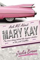 Ask Me about Mary Kay: The True Story Behind the Bumper Sticker on the Pink Cadillac 1609761650 Book Cover