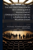Facing the Challenges of Consequence Management Operations Following a Radiological Weapon Event 1025079612 Book Cover