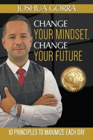 Change Your Mindset, Change Your Future: 10 Principles to Maximize Each Day B08P63R3WY Book Cover