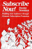 Subscribe Now: Building Arts Audiences Through Dynamic Subscription Promotion 0930452011 Book Cover