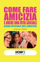 COME FARE AMICIZIA E AVERE UNA VITA SOCIALE: Guida ufficiale dell’Amicizia (Italian Edition) 8899356467 Book Cover