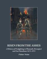 Risen from the Ashes: A History of Firefighting in Plymouth, Devonport and East Stonehouse 1673-1973 1906600910 Book Cover