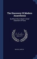 The Discovery of Modern Anaesthesia: By Whom Was It Made? a Brief Statement of Facts 1340452944 Book Cover