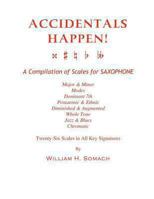 ACCIDENTALS HAPPEN! A Compilation of Scales for Saxophone Twenty-Six Scales in All Key Signatures: Major & Minor, Modes, Dominant 7th, Pentatonic & ... Whole Tone, Jazz & Blues, Chromatic 1491071907 Book Cover
