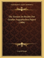 Die Zession Im Rechte Der Graeko-Aegyptischen Papyri (Classic Reprint) 1169415024 Book Cover