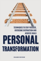 Personal Transformation: Techniques to Stay Focused, Overcome Distractions, and Achieve Goals B0C7T9JPV8 Book Cover