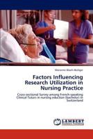 Factors Influencing Research Utilization in Nursing Practice: Cross-sectional Survey among French-speaking Clinical Tutors in nursing eduction (bachelor) in Switzerland 3846513555 Book Cover
