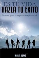 Es Tu Vida, Hazla Tu Exito: Manual Para La Superacion Personal 1500827886 Book Cover
