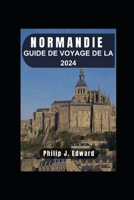 GUIDE DE VOYAGE DE LA NORMANDIE 2024: Découvrez l'histoire, la culture et les délices culinaires de cette région enchanteresse. (French Edition) B0CV7VZB6K Book Cover