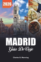 MADRID GUÍA DE VIAJE 2026: Cosas Principales que Hacer, Principales Atracciones y Tours Imprescindibles (Spanish Edition) B0GH6YLXZ2 Book Cover