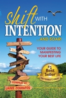 Shift with Intention and Soar!: Your guide to manifesting your best life B09Y5YKCD6 Book Cover