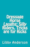 Dressage Horse Laughs: Silly Riders, Tricks Are for Kicks 146378953X Book Cover