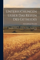 Untersuchungen Ueber Das Reifen Des Getreides: Nebst Bemerkungen Ueber Zweckm�ssigsten Zeitpunkt Zur Ernte 102270351X Book Cover