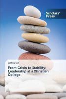 From Crisis to Stability: Leadership at a Christian College 3639517415 Book Cover