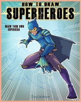 How to Draw Super Hero: Draw your own super hero B085K8N5GL Book Cover