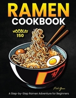 Ramen Cookbook: Noodles 150: A Step-by-Step Ramen Adventure for Beginners B0CPYWJTLQ Book Cover