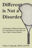 Different is Not a Disorder: Challenging Childhood Diagnosis: The Link Between Education and Your Child's Mental Health B08B7DJFJM Book Cover