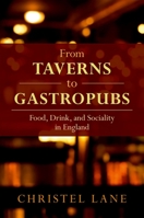 From Taverns to Gastropubs: Food, Drink, and Sociality in England 0198826184 Book Cover