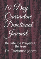 10 Day Quarantine Devotional Journal: Be Safe, Be Prayerful, Be Free B091W9TNYT Book Cover