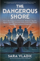 The Dangerous Shore: How a Motley Crew of Eccentric Scientists, Street Mobsters, Double Agents, Surly Retirees, Female Aviators (and a Boy 0063321041 Book Cover
