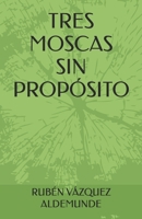 Tres Moscas sin Propósito B09T855Z87 Book Cover