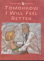 Tomorrow I Will Feel Better (Helping Hands Series, 1) 0237517523 Book Cover