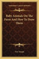 Baby Animals On The Farm And How To Draw Them 1163190071 Book Cover