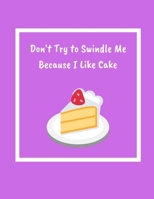Don't Try To Swindle Me Because I Like Cake 1658690443 Book Cover