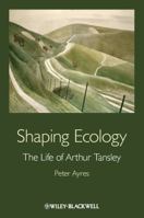 Shaping Ecology: The Life of Arthur Tansley 0470671548 Book Cover