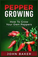 Pepper Growing: How to Grow Your Own Peppers 1534973516 Book Cover
