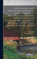 One Hundred and Fiftieth Anniversary of the Settlement of Boscawen and Webster, Merrimack Co., N.H., August 16, 1883. Also Births Recorded on the Town Records From 1733 to 1850 1016891741 Book Cover