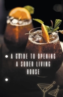 A Guide to Opening a Sober Living House B0CLQ2F5Y8 Book Cover